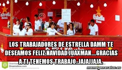 Meme Personalizado Los Trabajadores De Estrella Damm Te Deseamos