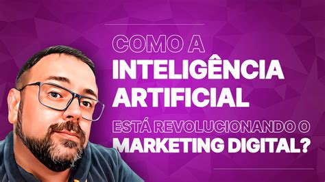 Como A Inteligência Artificial Está Revolucionando O Marketing Digital Danilo Carlos Growth