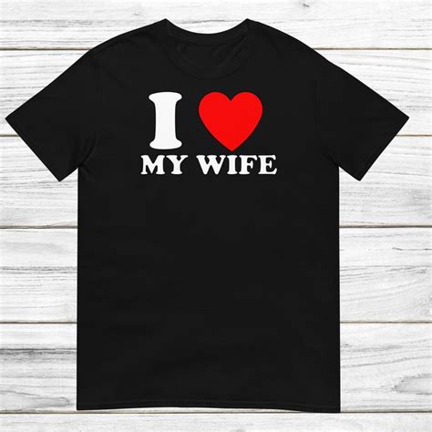 I Love My Wife T Shirt In 2023 I Love My Wife Shirts T Shirt