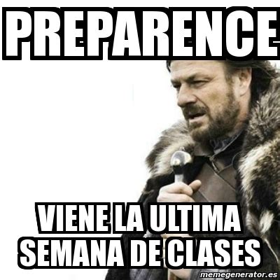 Meme Prepare Yourself Preparence Viene La Ultima Semana De Clases