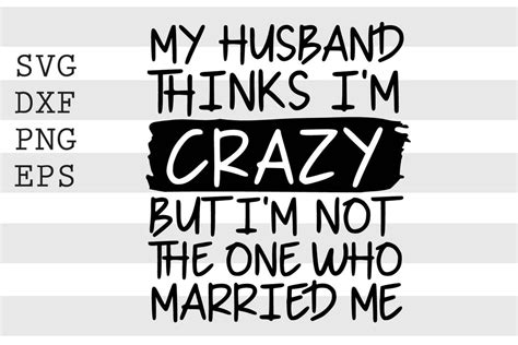 My Husband Thinks Im Crazy But Im Not The One Who Etsy