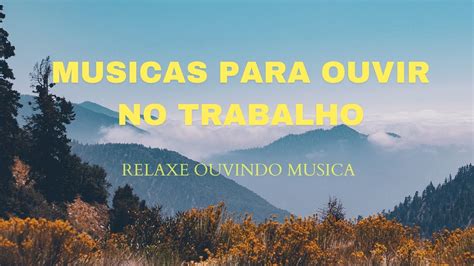 Musicas Para Relaxar No Trabalho Youtube