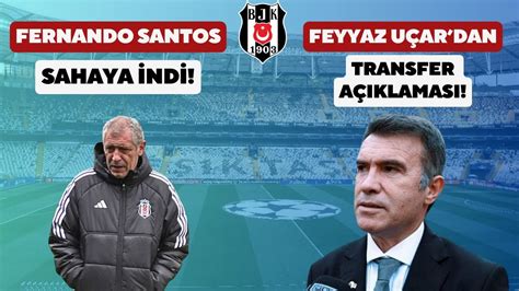 Beşiktaş ta Santos ile İlk Antrenman Feyyaz Uçar dan Transfer