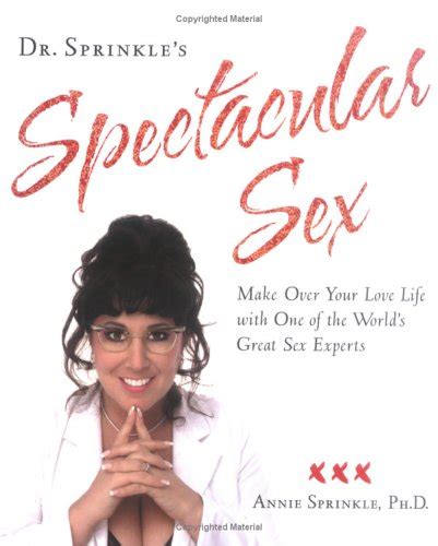 Dr Sprinkle S Spectacular Sex Make Over Your Love Life With One Of The World S Great Sex