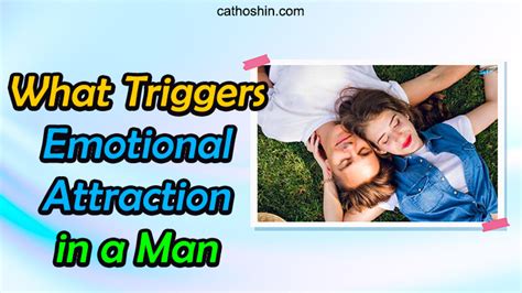 What Triggers Emotional Attraction In A Man With 10 Traits