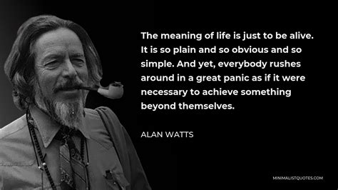 Alan Watts Quote The Meaning Of Life Is Just To Be Alive It Is So