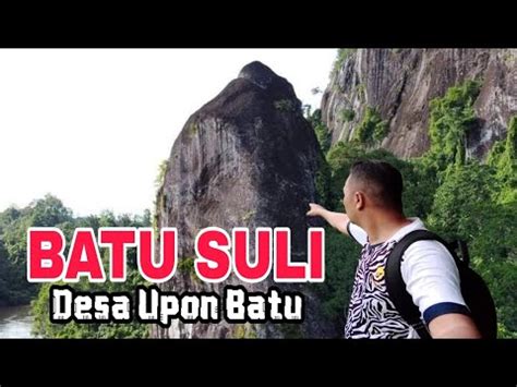 Batu Suli Desa Upon Batu Kec Tewah Gunung Mas Wisata Kalteng Youtube