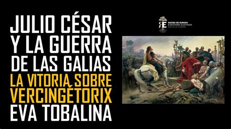 Julio César Y La Guerra De Las Galias La Victoria Sobre Vercingetorix