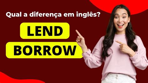 Qual A Diferen A Entre Borrow E Lend Em Ingl S Aulas De Ingl S Para