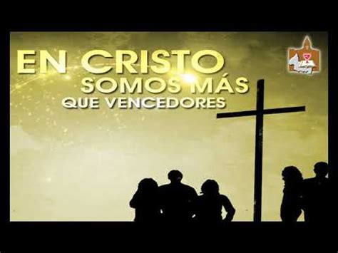 En Cristo Somos Mas Que Vencedores Youtube