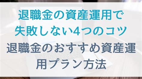 退職金の資産運用で失敗しない4つのコツ｜退職金のおすすめ資産運用プラン方法