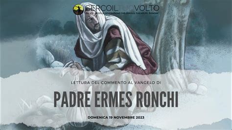 P Ermes Ronchi Commento Al Vangelo Di Domenica 19 Novembre 2023