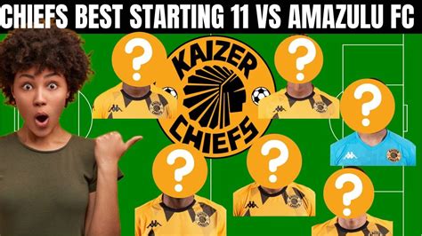 Kaizer Cheifs Vs Amazulu FC Chiefs Best Starting 11 Prediction YouTube