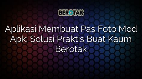 Aplikasi Membuat Pas Foto Mod Apk Solusi Praktis Buat Kaum Berotak