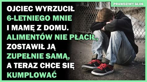 Ojciec wyrzucił 6 letniego mnie i mamę z domu Alimentów nie płacił