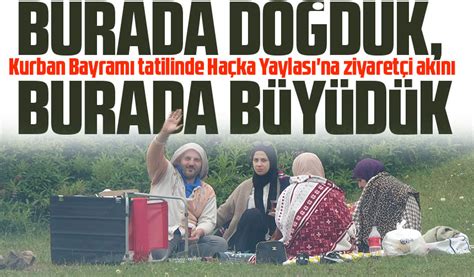 Kurban Bayramı tatilinde Haçka Yaylası na ziyaretçi akını Taka Gazete