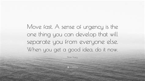 Brian Tracy Quote “move Fast A Sense Of Urgency Is The One Thing You