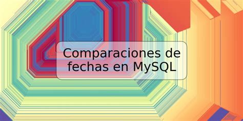 Comparaciones De Fechas En Mysql Trspos