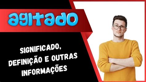 Qual Significado de Agitado Qual Definição de Agitado Sinônimo e