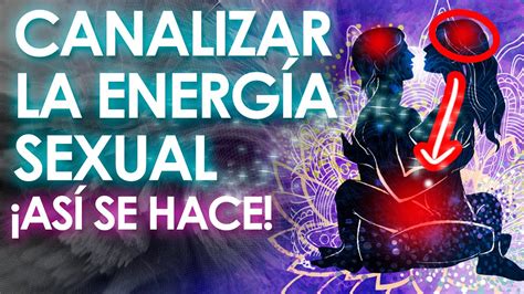 Como Canalizar La Energ A Sexual Aprende A Usarla Conscientemente