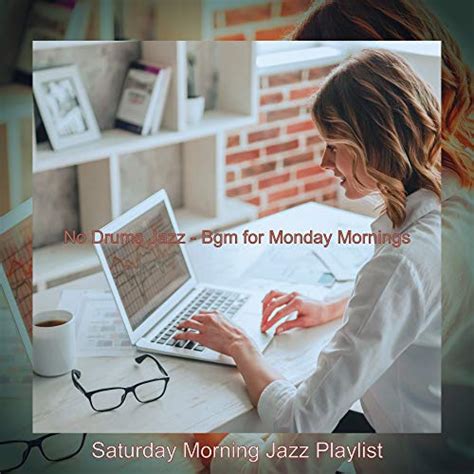 Play No Drums Jazz Bgm For Monday Mornings By Saturday Morning Jazz