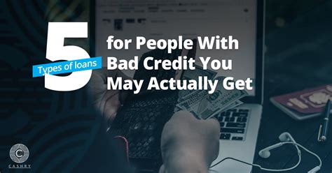 5 Types Of Loans For People With Bad Credit You May Actually Get Cashry