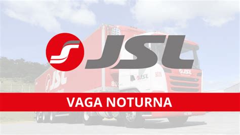 Jsl Log Stica Abre Vaga Noturna Sal Rio Atrativo Benef Cios Para