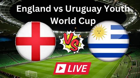 مباراة انكلترا ضد اوروغواي اليوم England Vs Uruguay U20 World Cup