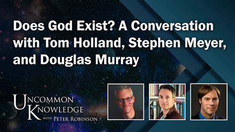 Does God Exist A Conversation With Tom Holland Stephen Meyer And Douglas Murray Hoover