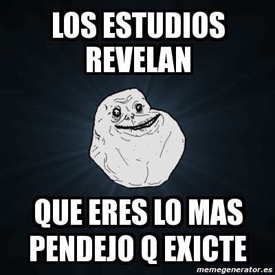 Meme Forever Alone Los Estudios Revelan Que Eres Lo Mas Pendejo Q