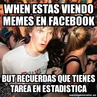 Meme Sudden Realization Ralph When Estas Viendo Memes En Facebook But