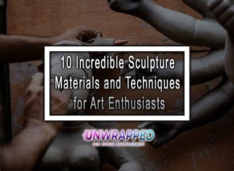 10 Incredible Sculpture Materials And Techniques For Art Enthusiasts