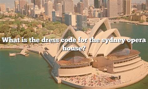 What Is The Dress Code For The Sydney Opera House The Right Answer