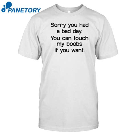 Sorry You Had A Bad Day You Can Touch My Boobs If You Want Shirt 2024