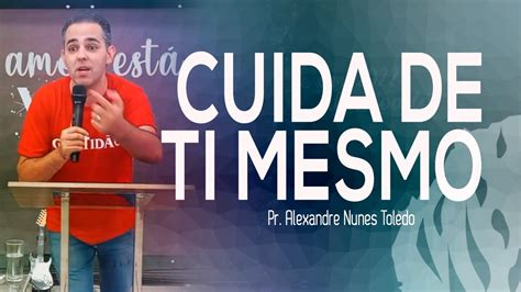 CUIDA DE TI MESMO 1TM 4 16 Pr Alexandre Toledo YouTube