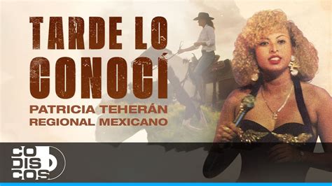 Tarde Lo Conoc Regional Mexicano Patricia Teher N Video Oficial