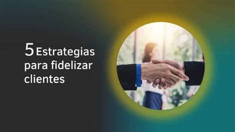 Estrategias Para Fidelizar Clientes Blog Del M Ster Mba Valencia