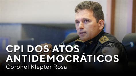 O Depoimento Do Coronel Klepter Rosa Cpi Dos Atos Antidemocr Ticos