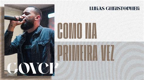 Lukas Christopher Como Na Primeira Vez Cover Som Do Culto Youtube