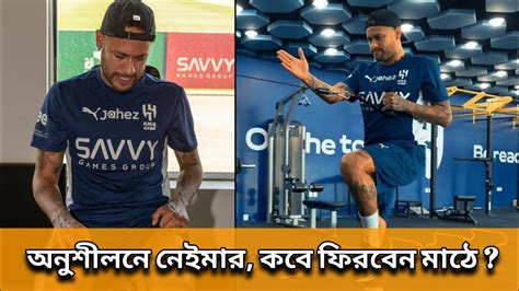 ৯ মস পর অনশলন ফরলন নইমর কব ফরবন মঠ Neymar injury update