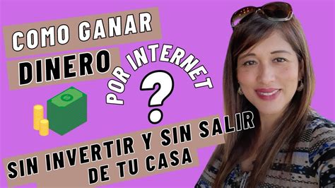 Como Ganar Dinero Por Internet Sin Invertir Y Sin Salir De Tu Casa