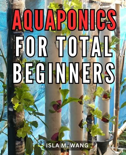 Aquaponics For Total Beginners Your Beginner S Guide To Crafting An