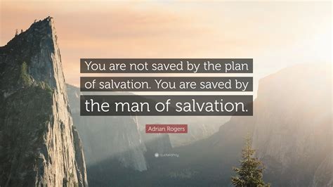 Adrian Rogers Quote You Are Not Saved By The Plan Of Salvation You