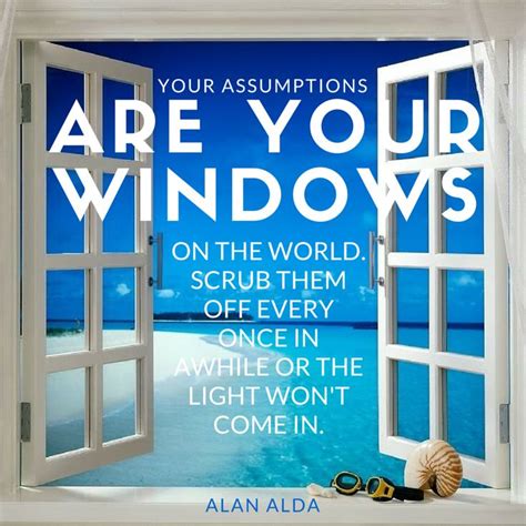 Your Assumptions Are Your Windows On The World Scrub Them Off Every Once In Awhile Or The Light