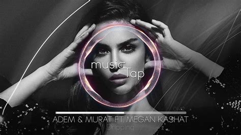 Adem Murat Ft Megan Kashat Dripping Youtube