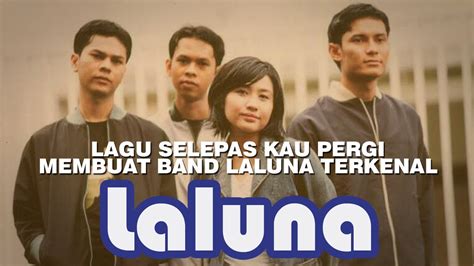 Lagu Selepas Kau Pergi Membuat Band La Luna Semakin Terkenal Sejarah