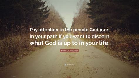 Henri J M Nouwen Quote Pay Attention To The People God Puts In Your