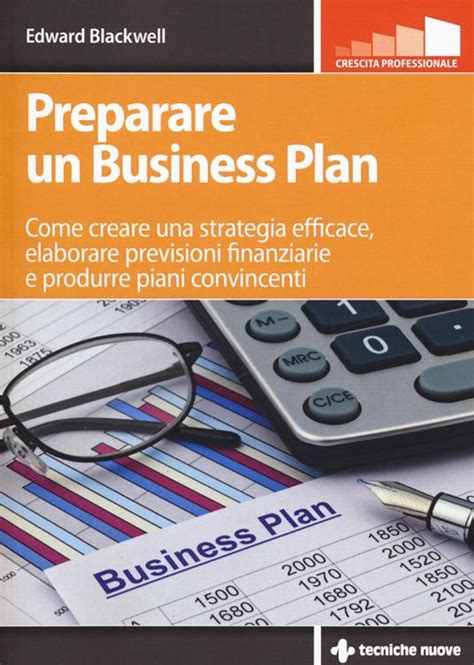 Preparare Un Business Plan Come Creare Una Strategia Efficace Elaborare Previsioni Finanziarie