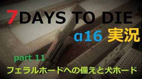 【α16】7days To Dieさくさく実況part11【pc】フェラルホードへの備えと犬ホード Youtube