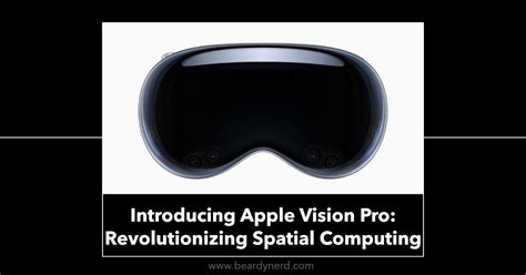 Introducing Apple Vision Pro Revolutionizing Spatial Computing